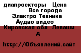 диапроекторы › Цена ­ 2 500 - Все города Электро-Техника » Аудио-видео   . Кировская обл.,Леваши д.